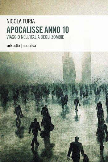 Apocalisse anno 10. Viaggio nell'Italia degli zombie - Nicola Furia - Libro Arkadia 2015, Eclypse | Libraccio.it