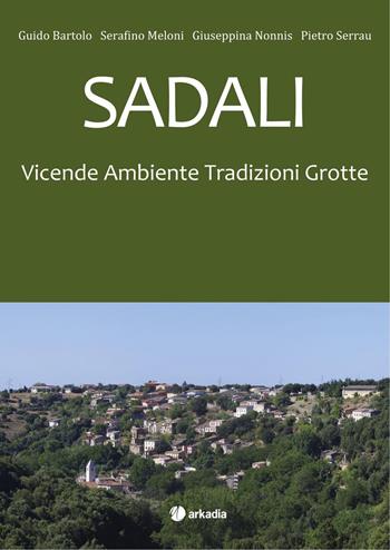 Sadali. Vicende ambiente tradizioni grotte  - Libro Arkadia 2015, Traveling | Libraccio.it