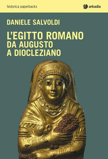 L' Egitto romano. Da Augusto a Diocleziano - Daniele Salvoldi - Libro Arkadia 2016, Historica | Libraccio.it