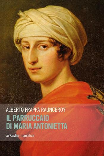 Il parruccaio di Maria Antonietta - Alberto Frappa Raunceroy - Libro Arkadia 2016, Eclypse | Libraccio.it