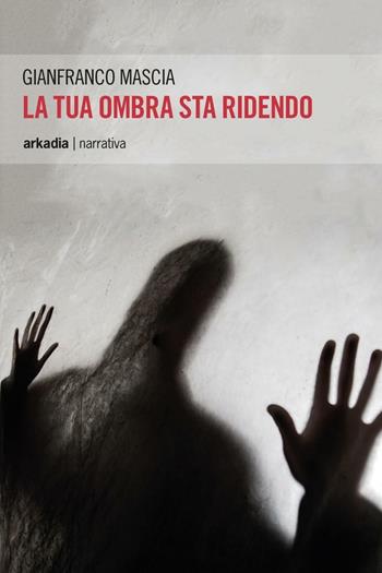 La tua ombra sta ridendo - Gianfranco Mascia - Libro Arkadia 2016, Eclypse | Libraccio.it