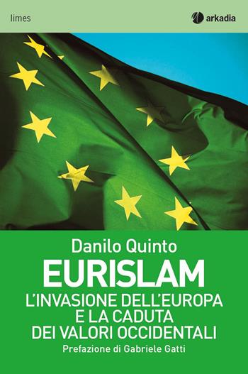Eurislam. L'invasione dell'Europa e la caduta dei valori occidentali - Danilo Quinto - Libro Arkadia 2017, Limes | Libraccio.it