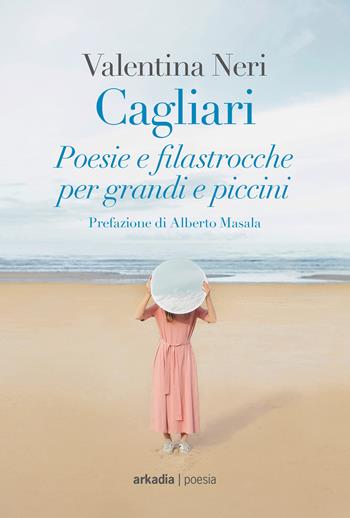 Cagliari. Poesie e filastrocche per grandi e piccini - Valentina Neri - Libro Arkadia 2019 | Libraccio.it