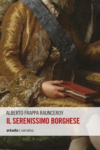 Il serenissimo borghese - Alberto Frappa Raunceroy - Libro Arkadia 2017, Eclypse | Libraccio.it