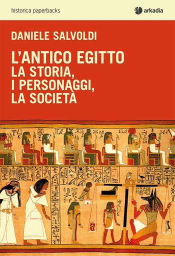 L'antico Egitto. La storia, i personaggi, la società - Daniele Salvoldi - Libro Arkadia 2020, Historica paperbacks | Libraccio.it