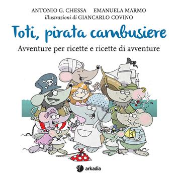 Toti, pirata cambusiere - Antonio G. Chessa, Emanuela Marmo, Giancarlo Covino - Libro Arkadia 2017, Kids | Libraccio.it