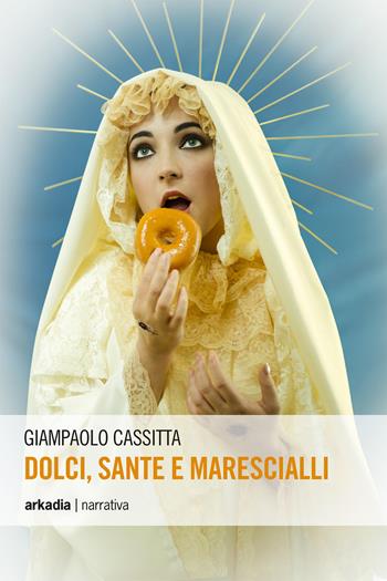Dolci, sante e marescialli - Giampaolo Cassitta - Libro Arkadia 2018, Eclypse | Libraccio.it