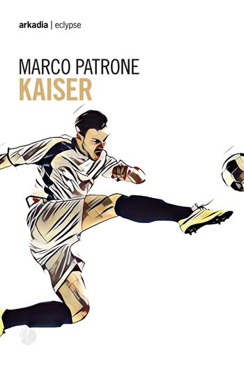 Kaiser - Marco Patrone - Libro Arkadia 2018, Eclypse | Libraccio.it