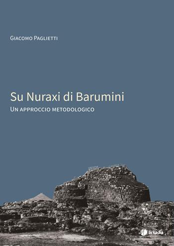 Su Nuraxi di Barumini. Un approccio metodologico - Giacomo Paglietti - Libro Arkadia 2018, Itinera | Libraccio.it