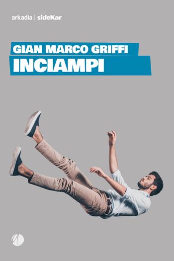 Inciampi - Gian Marco Griffi - Libro Arkadia 2019, Sidekar | Libraccio.it