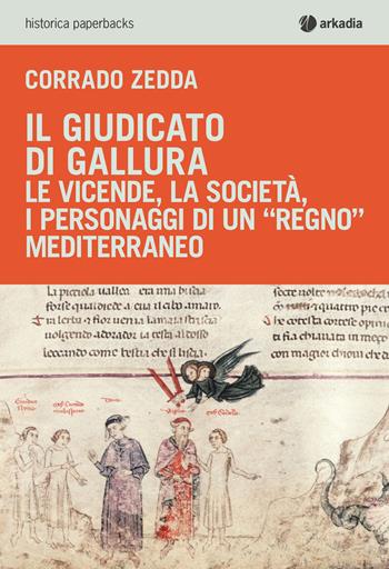 Il giudicato di Gallura. Le vicende, la società, i personaggi di un «regno» mediterraneo - Corrado Zedda - Libro Arkadia 2019, Historica paperbacks | Libraccio.it