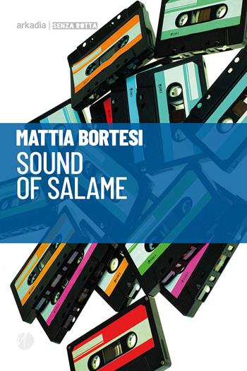 Sound of salame - Mattia Bortesi - Libro Arkadia 2019, Senza rotta | Libraccio.it