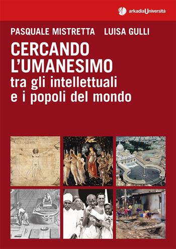 Cercando l'umanesimo tra gli intellettuali e i popoli del mondo - Pasquale Mistretta, Luisa Gulli - Libro Arkadia 2019, Università | Libraccio.it