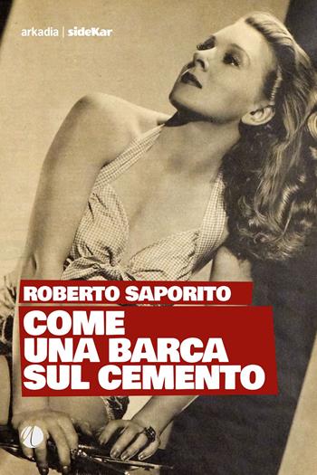 Come una barca sul cemento - Roberto Saporito - Libro Arkadia 2019, Sidekar | Libraccio.it