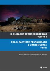 Il nuraghe Arrubiu di Orroli. Vol. 3\1: Fra il bastione pentalobato e l'antemurale.