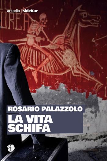 La vita schifa - Rosario Palazzolo - Libro Arkadia 2020, Sidekar | Libraccio.it
