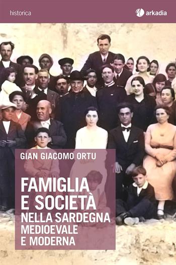 Famiglia e società nella Sardegna medioevale e moderna - Gian Giacomo Ortu - Libro Arkadia 2020, Historica | Libraccio.it
