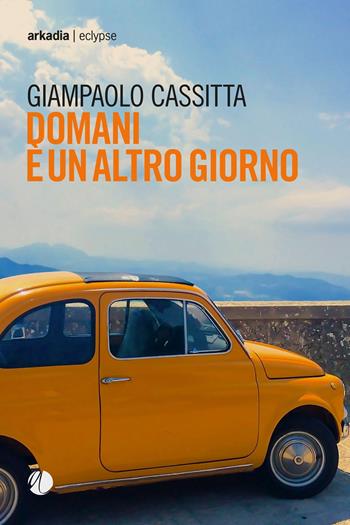 Domani è un altro giorno - Giampaolo Cassitta - Libro Arkadia 2020, Eclypse | Libraccio.it