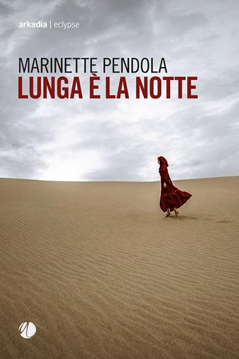 Lunga è la notte - Marinette Pendola - Libro Arkadia 2020, Eclypse | Libraccio.it