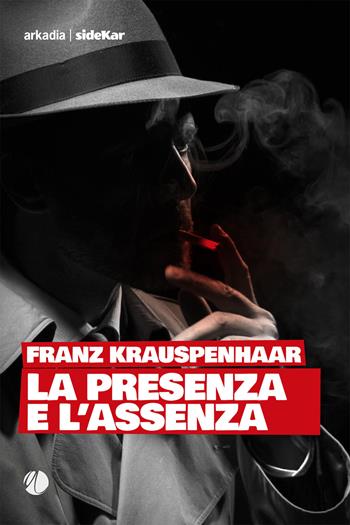 La presenza e l'assenza - Franz Krauspenhaar - Libro Arkadia 2020, Sidekar | Libraccio.it