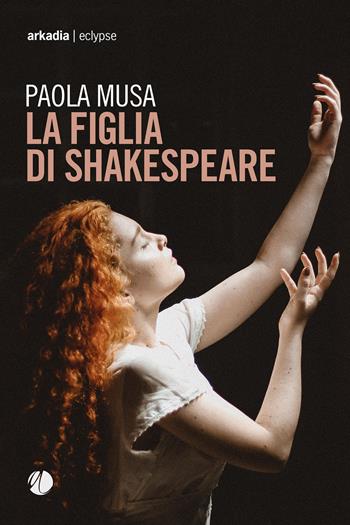 La figlia di Shakespeare - Paola Musa - Libro Arkadia 2020, Eclypse | Libraccio.it