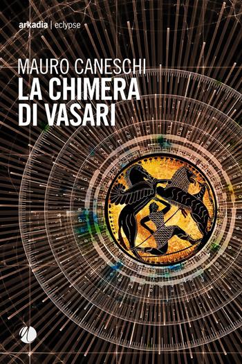 La chimera di Vasari - Mauro Caneschi - Libro Arkadia 2020, Eclypse | Libraccio.it