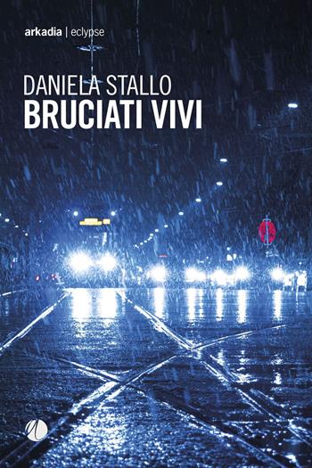 Bruciati vivi - Daniela Stallo - Libro Arkadia 2021, Eclypse | Libraccio.it