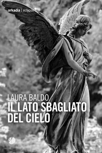 Il lato sbagliato del cielo - Laura Baldo - Libro Arkadia 2021, Eclypse | Libraccio.it