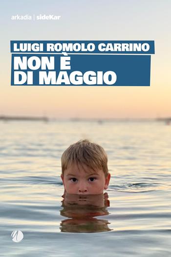 Non è di maggio - Luigi Romolo Carrino - Libro Arkadia 2021, Sidekar | Libraccio.it