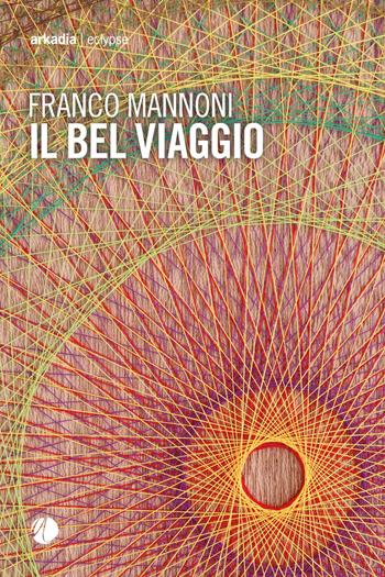 Il bel viaggio - Franco Mannoni - Libro Arkadia 2021, Eclypse | Libraccio.it