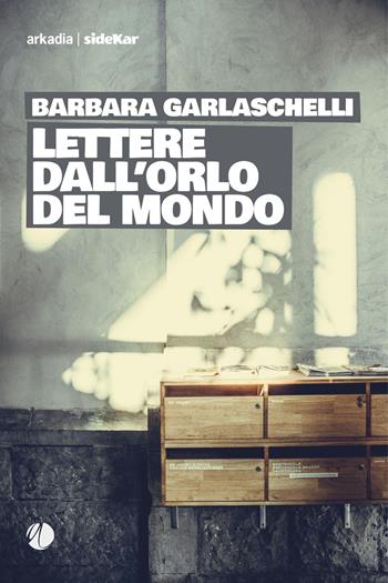 Lettere dall'orlo del mondo - Barbara Garlaschelli - Libro Arkadia 2021, Sidekar | Libraccio.it