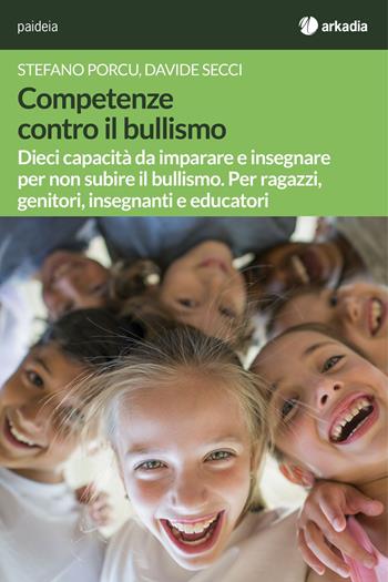 Competenze contro il bullismo. Dieci capacità da imparare e insegnare per non subire il bullismo. Per ragazzi, genitori, insegnanti e educatori - Stefano Porcu, Davide Secci - Libro Arkadia 2021, Paideia | Libraccio.it