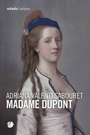 Madame Dupont - Adriana Valenti Sabouret - Libro Arkadia 2021, Eclypse | Libraccio.it