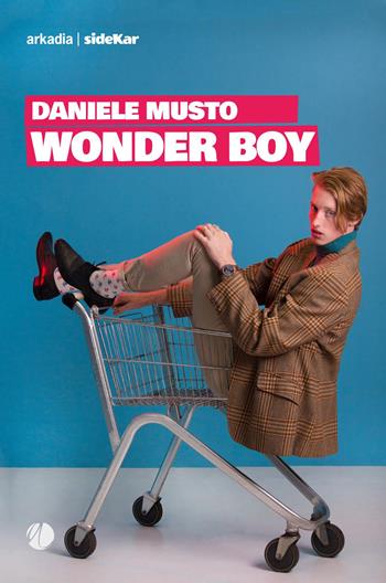 Wonder boy - Daniele Musto - Libro Arkadia 2021, Sidekar | Libraccio.it