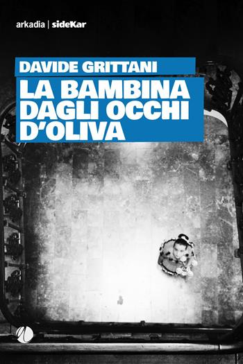 La bambina dagli occhi d'oliva - Davide Grittani - Libro Arkadia 2021, Sidekar | Libraccio.it