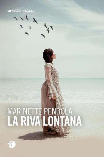 La riva lontana - Marinette Pendola - Libro Arkadia 2022, Eclypse | Libraccio.it