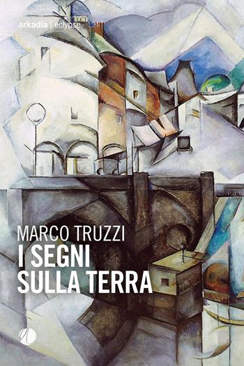 I segni sulla terra - Marco Truzzi - Libro Arkadia 2022, Eclypse | Libraccio.it