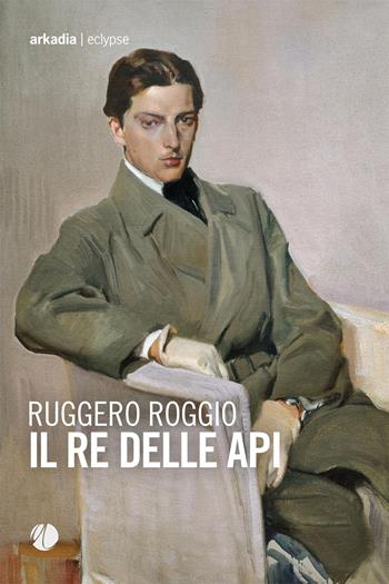 Il re delle api - Ruggero Roggio - Libro Arkadia 2022, Eclypse | Libraccio.it