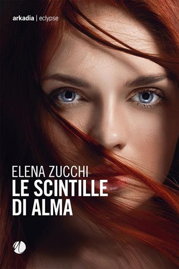 Le scintille di Alma - Elena Zucchi - Libro Arkadia 2022, Eclypse | Libraccio.it