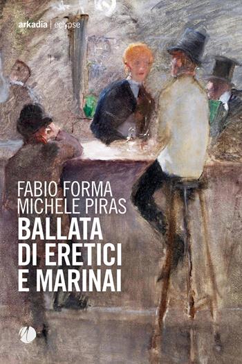 Ballata di eretici e marinai - Fabio Forma, Michele Piras - Libro Arkadia 2022, Eclypse | Libraccio.it