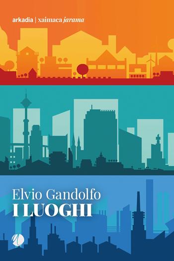 I luoghi - Elvio Gandolfo - Libro Arkadia 2022, Xaimaca | Libraccio.it