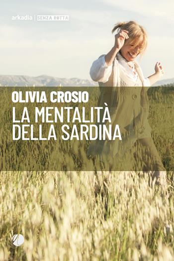 La mentalità della sardina - Olivia Crosio - Libro Arkadia 2022, Senza rotta | Libraccio.it