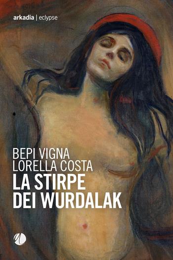 La stirpe dei Wurdalak - Bepi Vigna, Lorella Costa - Libro Arkadia 2022, Eclypse | Libraccio.it