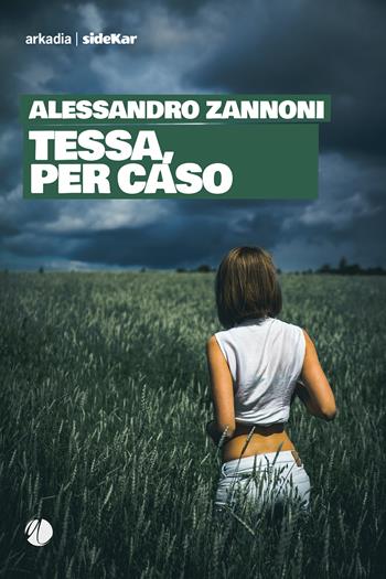 Tessa, per caso - Alessandro Zannoni - Libro Arkadia 2022, Sidekar | Libraccio.it
