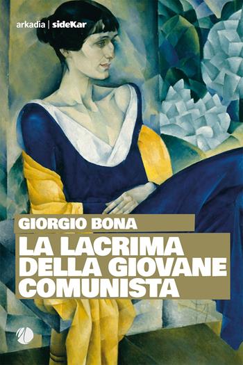 La lacrima della giovane comunista - Giorgio Bona - Libro Arkadia 2022, Sidekar | Libraccio.it