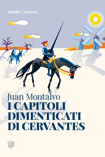 I capitoli dimenticati di Cervantes - Juan Montalvo - Libro Arkadia 2023, Xaimaca | Libraccio.it