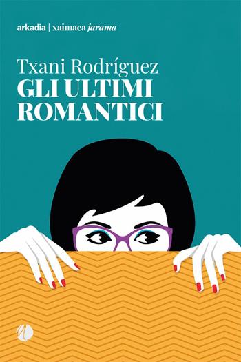 Gli ultimi romantici - Txani Rodriguez - Libro Arkadia 2023, Xaimaca | Libraccio.it
