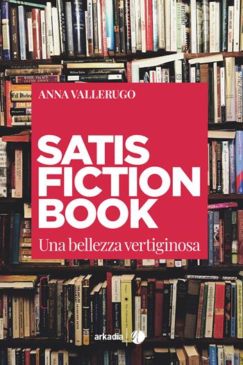 Satisfiction book. Una bellezza vertiginosa - Anna Vallerugo - Libro Arkadia 2023 | Libraccio.it