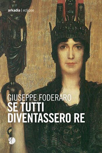 Se tutti diventassero re - Giuseppe Foderaro - Libro Arkadia 2023, Eclypse | Libraccio.it