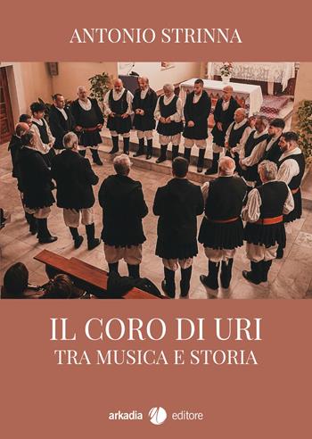 Il coro di Uri. Fra musica e storia - Antonio Strinna - Libro Arkadia 2026, Fuori collana | Libraccio.it
